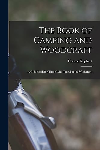 The Book of Camping and Woodcraft: A Guidebook for Those who Travel in the Wilderness