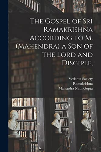 The Gospel of Sri Ramakrishna According to M. (Mahendra) a Son of the Lord and Disciple;