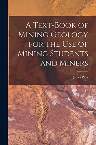 A Text-Book of Mining Geology for the Use of Mining Students and Miners