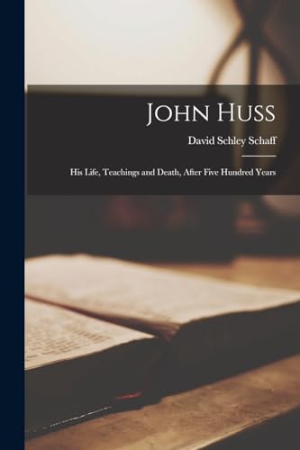 John Huss: His Life, Teachings and Death, After Five Hundred Years