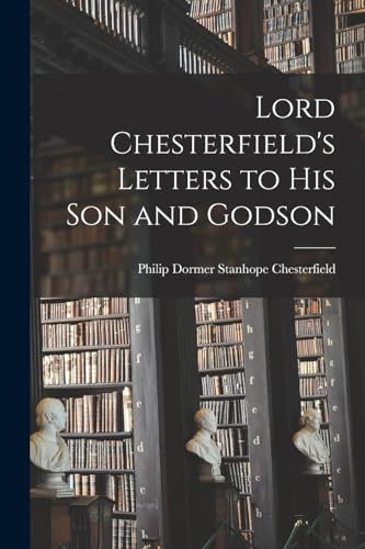 Lord Chesterfield's Letters to His Son and Godson