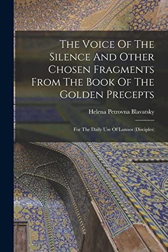 The Voice Of The Silence And Other Chosen Fragments From The Book Of The Golden Precepts: For The Daily Use Of Lanoos (disciples)