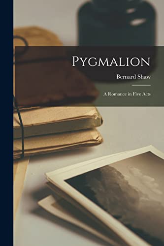 Pygmalion: A Romance in Five Acts