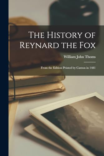 The History of Reynard the Fox: From the Edition Printed by Caxton in 1481