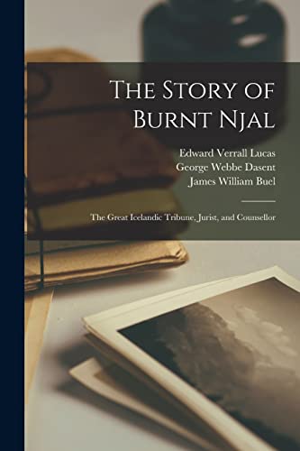 The Story of Burnt Njal: The Great Icelandic Tribune, Jurist, and Counsellor