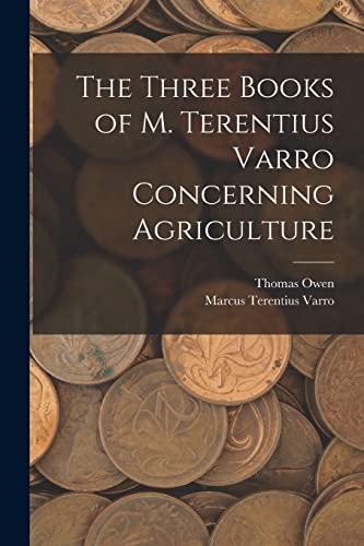 The Three Books of M. Terentius Varro Concerning Agriculture