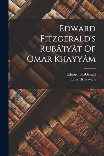 Edward Fitzgerald's Rub?'iy?t Of Omar Khayy?m