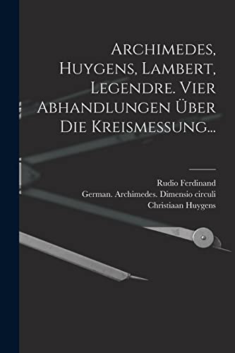 Archimedes, Huygens, Lambert, Legendre. Vier Abhandlungen ?ber die Kreismessung...