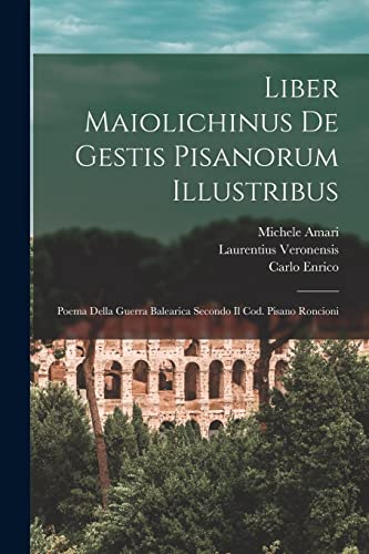 Liber Maiolichinus De Gestis Pisanorum Illustribus: Poema Della Guerra Balearica Secondo Il Cod. Pisano Roncioni