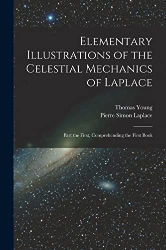 Elementary Illustrations of the Celestial Mechanics of Laplace: Part the First, Comprehending the First Book