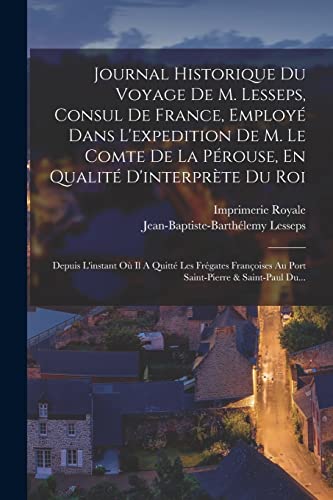 Journal Historique Du Voyage De M. Lesseps, Consul De France, Employ? Dans L'expedition De M. Le Comte De La P?rouse, En Qualit? D'interpr?te Du Roi: