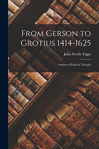 From Gerson to Grotius 1414-1625: Studies of Political Thought