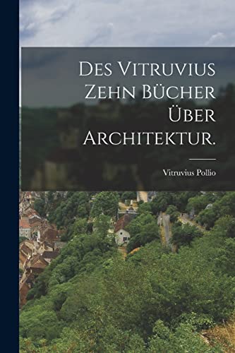 Des Vitruvius zehn B?cher ?ber Architektur.