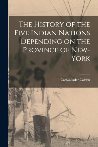 The History of the Five Indian Nations Depending on the Province of New-York