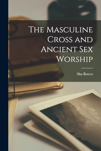 The Masculine Cross and Ancient Sex Worship