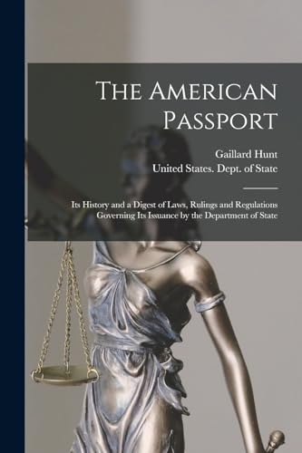 The American Passport: Its History and a Digest of Laws, Rulings and Regulations Governing Its Issuance by the Department of State