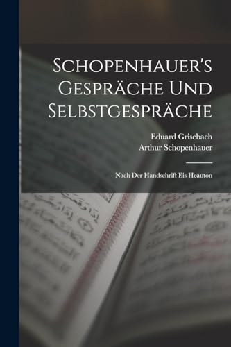 Schopenhauer's Gespr?che Und Selbstgespr?che: Nach Der Handschrift Eis Heauton