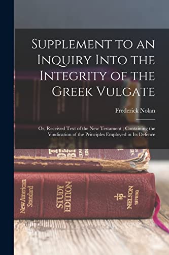 Supplement to an Inquiry Into the Integrity of the Greek Vulgate: Or, Received Text of the New Testament ; Containing the Vindication of the Principle