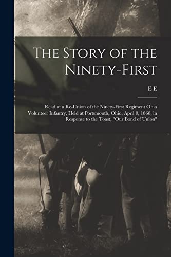 The Story of the Ninety-first: Read at a Re-union of the Ninety-first Regiment Ohio Volunteer Infantry, Held at Portsmouth, Ohio, April 8, 1868, in Re