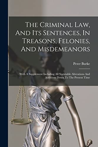 The Criminal Law, And Its Sentences, In Treasons, Felonies, And Misdemeanors: With A Supplement Including All Statutable Alterations And Additions Dow