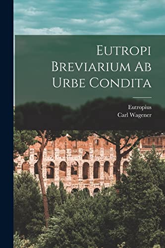 Eutropi Breviarium Ab Urbe Condita