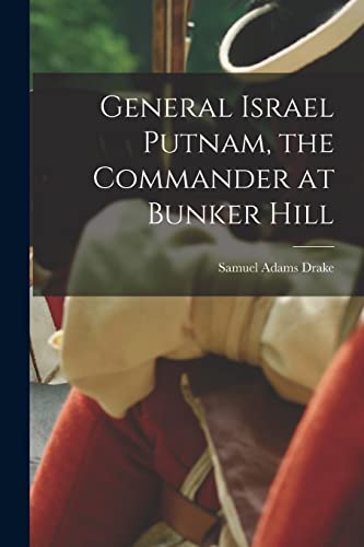 General Israel Putnam, the Commander at Bunker Hill