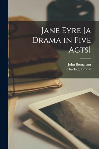 Jane Eyre [a Drama in Five Acts]