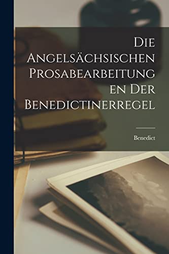 Die Angels?chsischen Prosabearbeitungen der Benedictinerregel