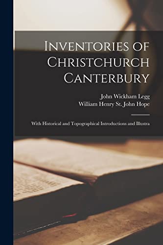 Inventories of Christchurch Canterbury; With Historical and Topographical Introductions and Illustra