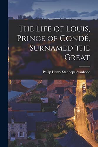 The Life of Louis, Prince of Cond?, Surnamed the Great