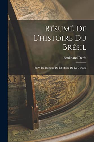 R?sum? De L'histoire Du Br?sil: Suivi Du R?sum? De L'histoire De La Guyane