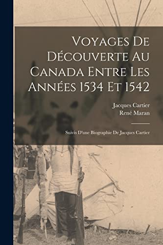 Voyages De D?couverte Au Canada Entre Les Ann?es 1534 Et 1542: Suivis D'une Biographie De Jacques Cartier