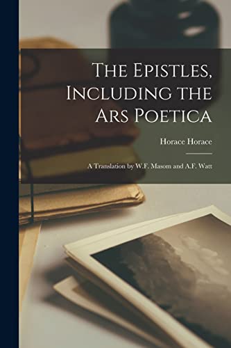 The Epistles, Including the Ars Poetica; a Translation by W.F. Masom and A.F. Watt