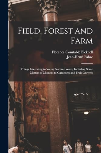 Field, Forest and Farm; Things Interesting to Young Nature-lovers, Including Some Matters of Moment to Gardeners and Fruit-growers