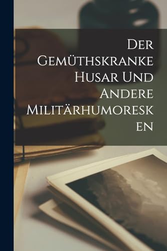 Der gem?thskranke Husar und andere Milit?rhumoresken