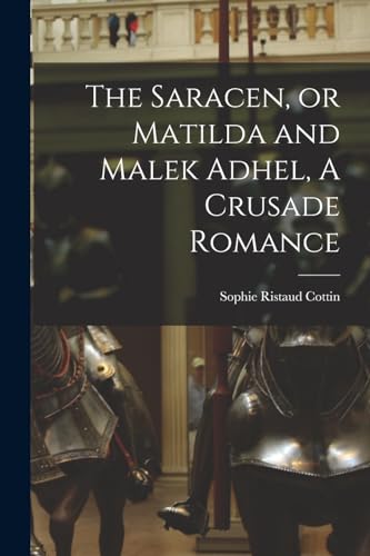 The Saracen, or Matilda and Malek Adhel, A Crusade Romance