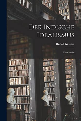 Der Indische Idealismus: Eine Studie