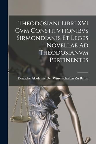 Theodosiani Libri XVI Cvm Constitvtionibvs Sirmondianis Et Leges Novellae Ad Theodosianvm Pertinentes