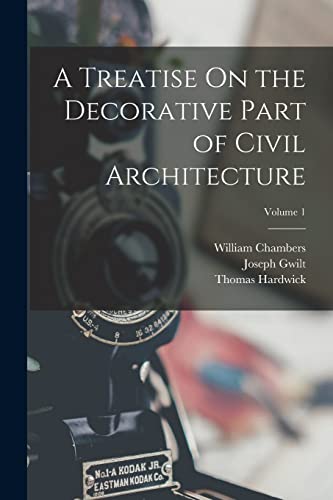 A Treatise On the Decorative Part of Civil Architecture; Volume 1