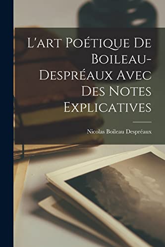 L'art Po?tique De Boileau-Despr?aux Avec Des Notes Explicatives