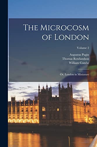 The Microcosm of London: Or, London in Miniature; Volume 2