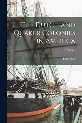 The Dutch and Quaker Colonies in America; Volume 1