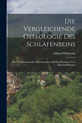 Die vergleichende Osteologie des Schl?fenbeins: Zur vereinfachung der herrschenden Ansichten bearbeitet von Eduard Hallmann