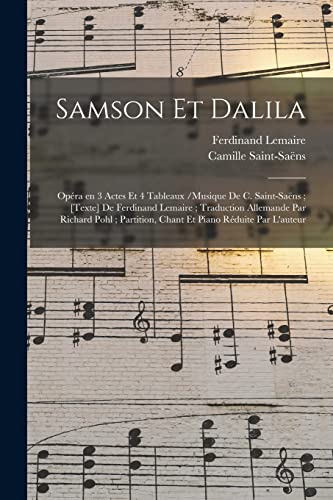 Samson et Dalila: Op?ra en 3 actes et 4 tableaux /musique de C. Saint-Sa?ns ; [texte] de Ferdinand Lemaire ; traduction allemande par Richard Pohl ; p