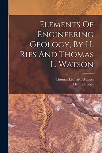 Elements Of Engineering Geology, By H. Ries And Thomas L. Watson