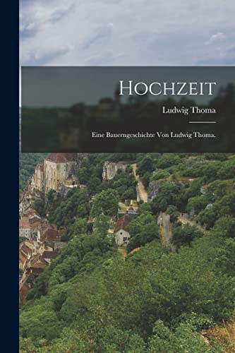 Hochzeit: Eine Bauerngeschichte von Ludwig Thoma.