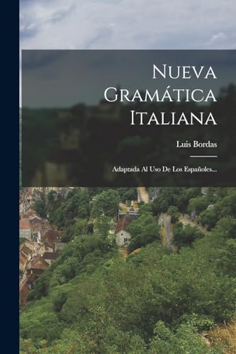 Nueva Gram?tica Italiana: Adaptada Al Uso De Los Espa?oles...