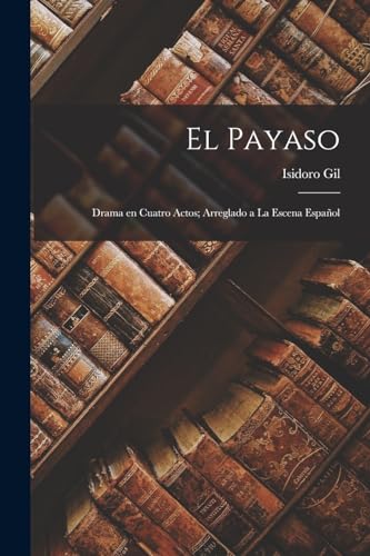 El payaso: Drama en cuatro actos; arreglado a la escena espa?ol