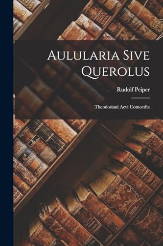 Aulularia Sive Querolus: Theodosiani Aevi Comoedia