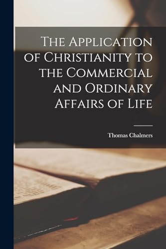 The Application of Christianity to the Commercial and Ordinary Affairs of Life